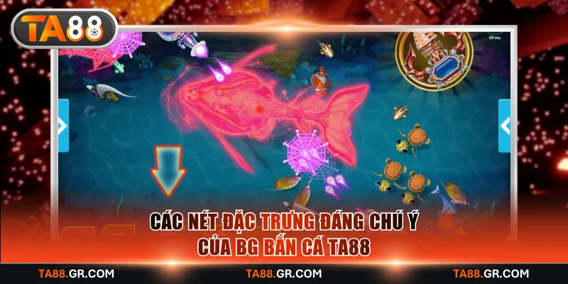 Các nét đặc trưng đáng chú ý của BG bắn cá TA88