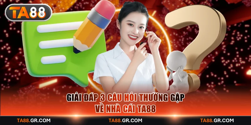 Giải đáp 3 câu hỏi thường gặp về nhà cái TA88