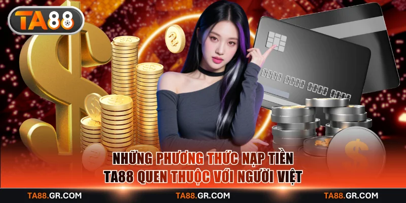 Những phương thức nạp tiền TA88 quen thuộc với người Việt