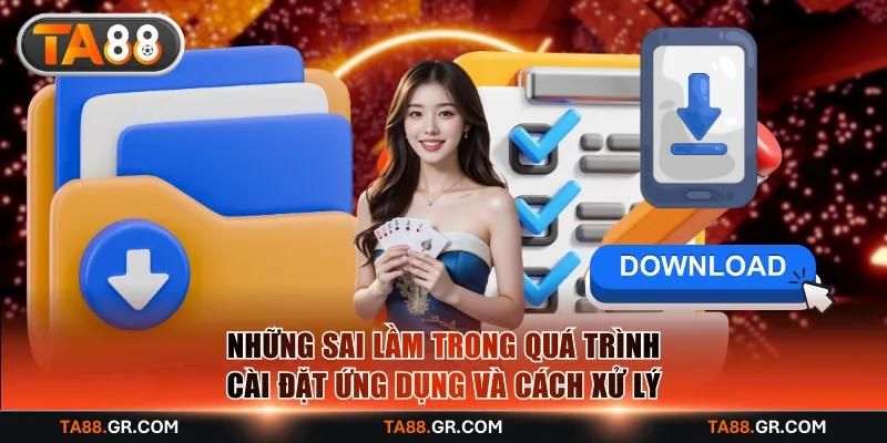 Những sai lầm trong quá trình cài đặt ứng dụng và cách xử lý