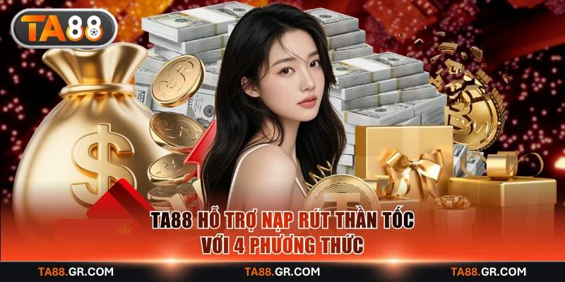 TA88 hỗ trợ nạp rút thần tốc với 4 phương thức